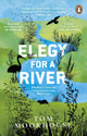 Book cover of: Elegy For a River. By: Tom Moorhouse