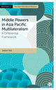 Book cover of: Middle Powers in Asia Pacific Multilateralism. By: Sarah Teo