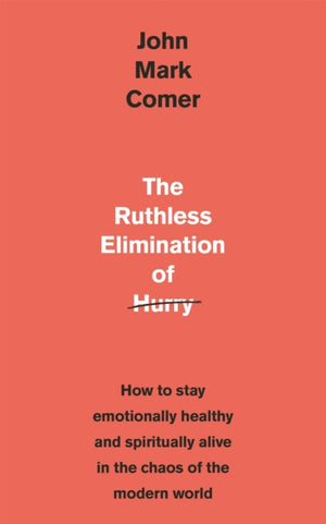 Ruthless Elimination of Hurry, How to stay emotionally healthy and spiritually alive in the chaos of the modern world