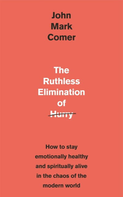 Ruthless Elimination of Hurry, How to stay emotionally healthy and spiritually alive in the chaos of the modern world