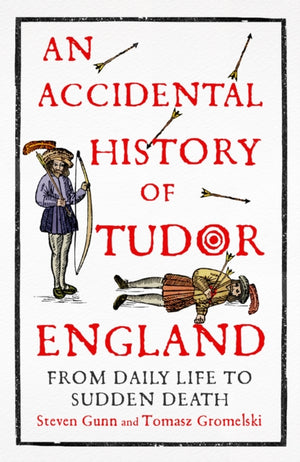 Accidental History of Tudor England, From Daily Life to Sudden Death