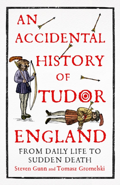 Accidental History of Tudor England, From Daily Life to Sudden Death