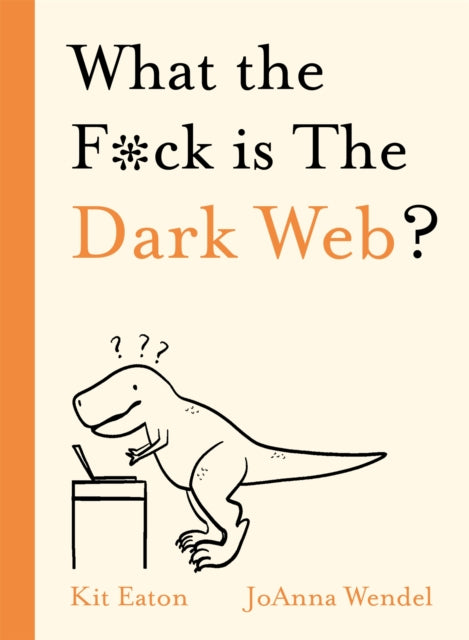 Book cover of: What the F*ck is The Dark Web?. By: Kit Eaton