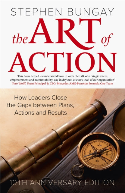 Art of Action, How Leaders Close the Gaps between Plans, Actions and Results (updated 10th anniversary edition)