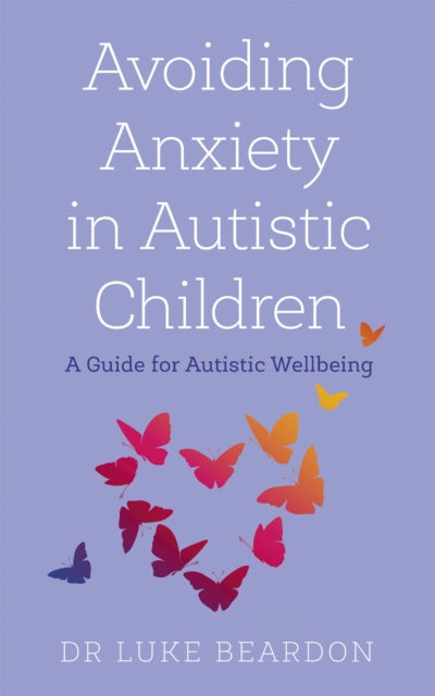 Book cover of: Avoiding Anxiety in Autistic Children. By: Luke Beardon