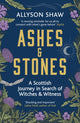 Ashes and Stones, A Scottish Journey in Search of Witches and Witness 9781529395495 Allyson Shaw