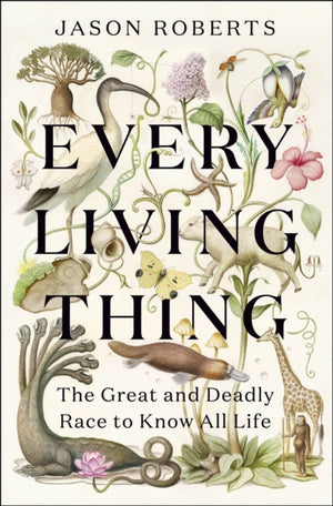 Every Living Thing, The Great and Deadly Race to Know All Life (WINNER OF THE 2025 PULITZER PRIZE FOR BIOGRAPHY)
