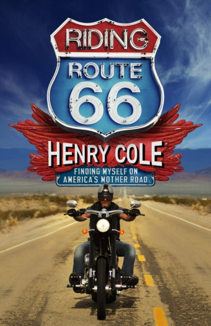 Riding Route 66, Finding Myself on America’s Mother Road 9781529406702 Henry Cole