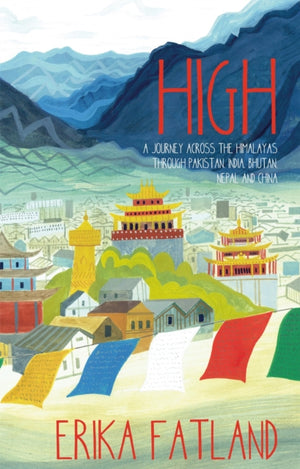 High, A Journey Across the Himalayas Through Pakistan, India, Bhutan, Nepal and China