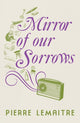 Book cover of: Mirror of our Sorrows. By: Pierre Lemaitre