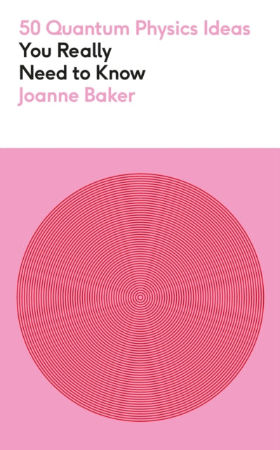 50 Quantum Physics Ideas You Really Need to Know, A complete introduction to the key concepts and theories of quantum physics 9781529429305 Joanne Baker