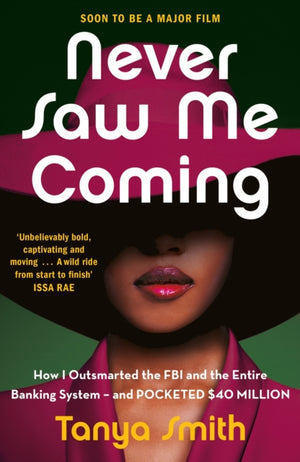 Never Saw Me Coming, How I Outsmarted the FBI and the Entire Banking System—and Pocketed $40 Million