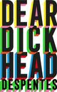 Book cover of: Dear Dickhead. By: Virginie Despentes