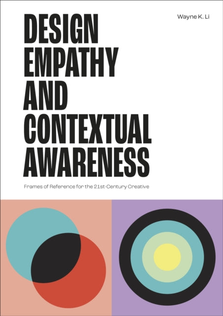 Design Empathy and Contextual Awareness, Frames of Reference for the 21st Century Creative 9781529438215 Wayne K. Li