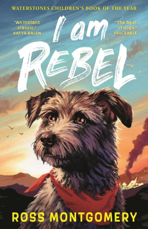 I Am Rebel, The award-winning must-read animal adventure everyone’s talking about – a heartfelt tale of one dog’s mission to save his human for ages 9, 10, 11, 12; Waterstones Children’s Book of the Year 2024 and NYT bestseller