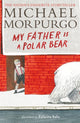Book cover of: My Father Is a Polar Bear. By: Michael Morpurgo