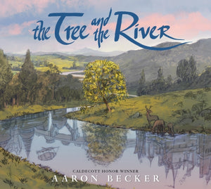 Tree and the River, Winner of the Yoto Carnegie Medal and Shadowers' Choice Awards for Illustration: A masterfully told glimpse into humankind and its impact on the Earth from Caldecott Honor recipient Aaron Becker