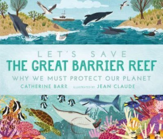 Let's Save the Great Barrier Reef: Why we must protect our planet 9781529513615 Catherine Barr