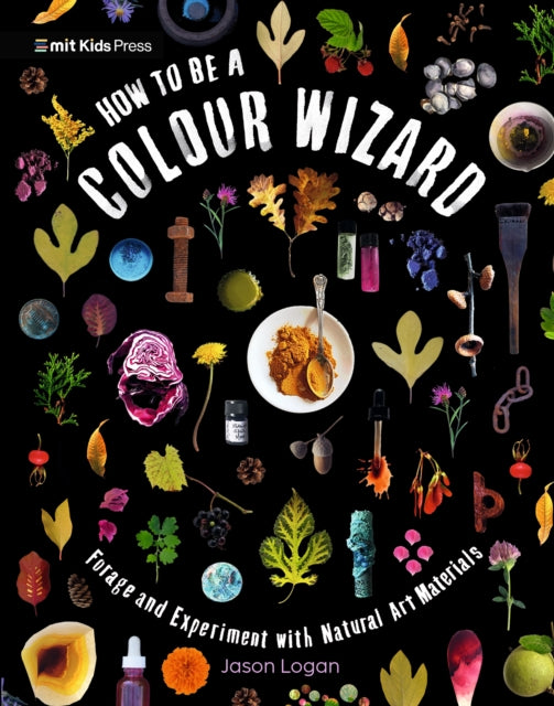 Book cover of: How to Be a Colour Wizard: Forage and Experiment with Natural Art Materials