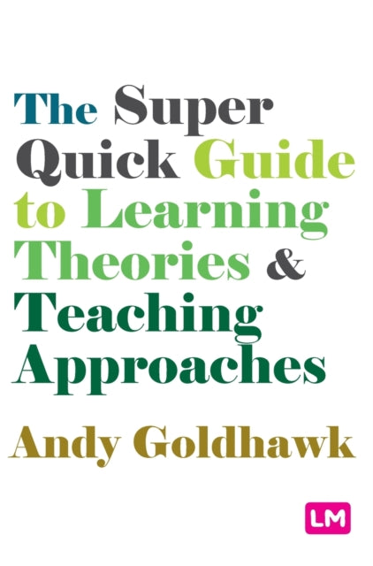 Book cover of: Super Quick Guide to Learning Theories and Teaching Approaches. By: Andy Goldhawk