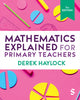Book cover of: Mathematics Explained for Primary Teachers. By: Derek Haylock