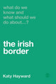Book cover of: What Do We Know and What Should We Do About the Irish Border?. By: Katy Hayward