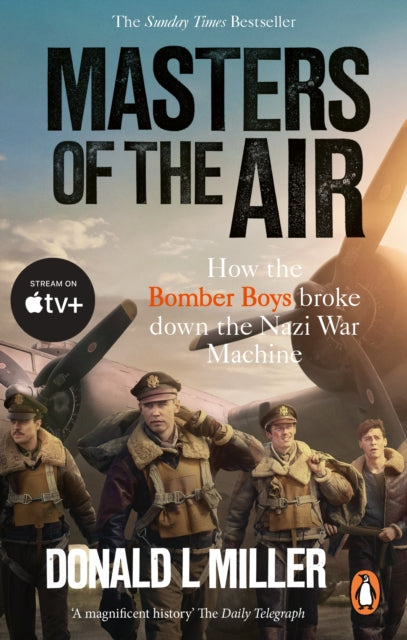 Masters of the Air, How The Bomber Boys Broke Down the Nazi War Machine 9781529918571 Donald L. Miller