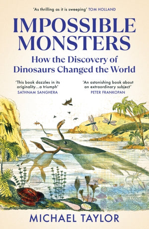 Impossible Monsters, How the Discovery of Dinosaurs Changed the World