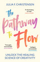 Pathway to Flow, Unlock the Healing Science of Creativity 9781529931808 Julia F. Christensen