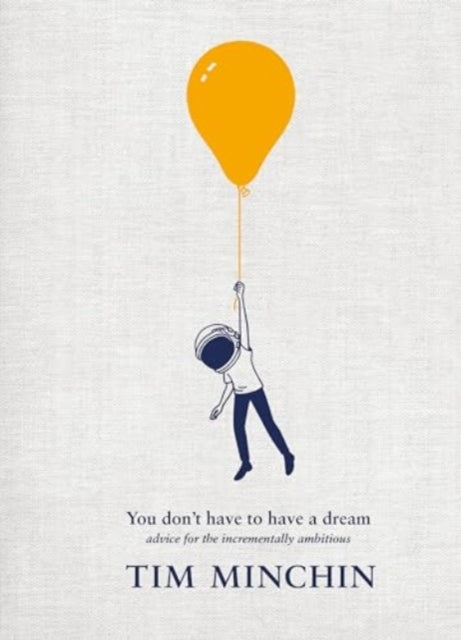 You Don't Have To Have A Dream, Advice for the Incrementally Ambitious 9781529931822 Tim Minchin