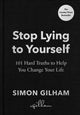 Stop Lying to Yourself, 101 Hard Truths to Help You Change Your Life 9781529939194 Simon Gilham