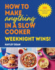Book cover of: How to Make Anything in a Slow Cooker: Weeknight Wins!