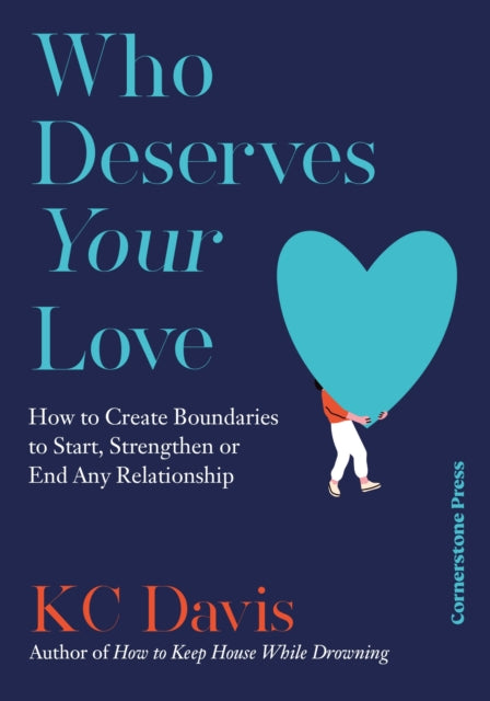 Who Deserves Your Love, How to Create Boundaries to Start, Strengthen or End Any Relationship 9781529944129 K. C. Davis