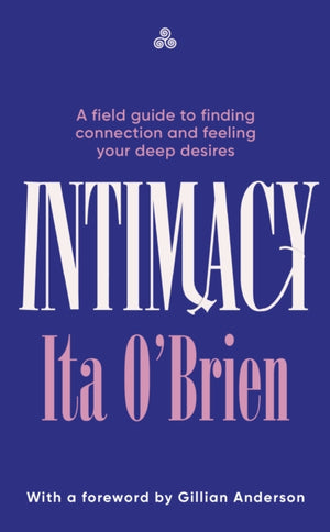 Intimacy, A field guide to finding connection and feeling your deep desires