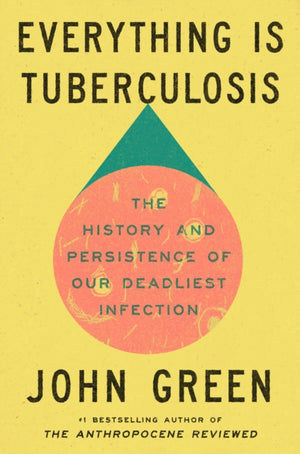 Everything Is Tuberculosis, The History and Persistence of Our Deadliest Infection