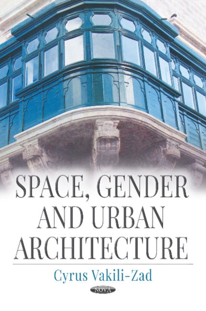 Book cover of: Space, Gender and Urban Architecture. By: Cyrus Vakili-Zad