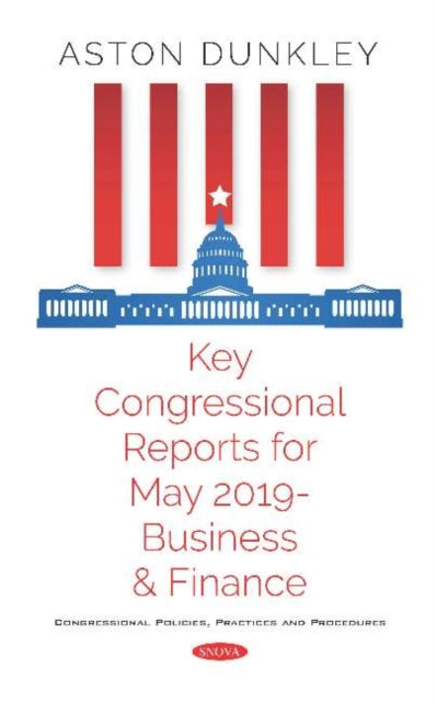 Book cover of: Key Congressional Reports for May 2019 -- Business and Finance. By: Aston Dunkley
