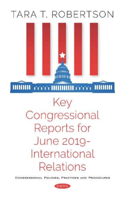Book cover of: Key Congressional Reports for June 2019 -- International Relations. By: Tara T. Robertson