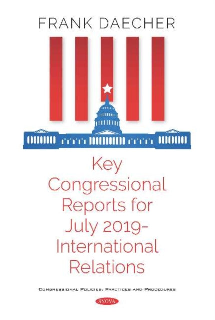 Book cover of: Key Congressional Reports for July 2019 -- International Relations. By: Frank Daecher