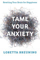 Book cover of: Tame Your Anxiety. By: Loretta Graziano Breuning