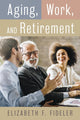Book cover of: Aging, Work, and Retirement. By: Elizabeth FIDELER