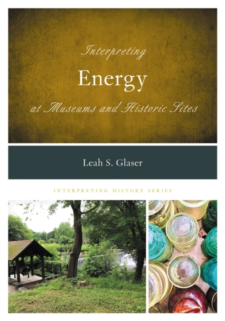 Book cover of: Interpreting Energy at Museums and Historic Sites. By: Leah S. Glaser
