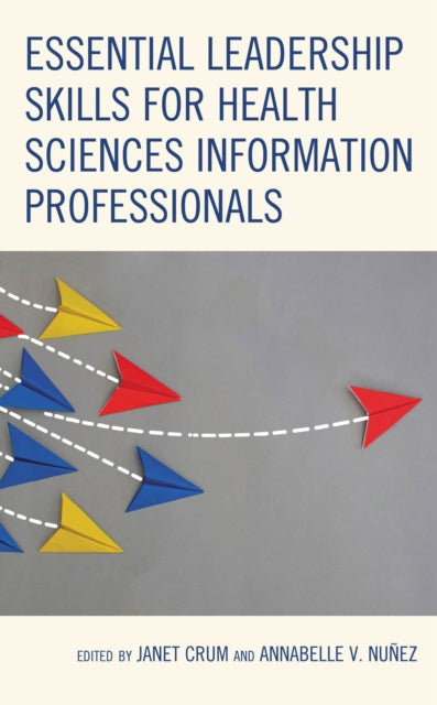 Book cover of: Essential Leadership Skills for Health Sciences Information Professionals. By: Janet Crum