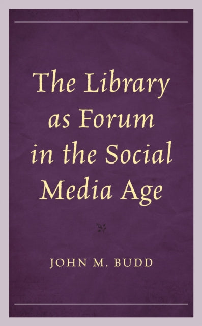 Book cover of: Library as Forum in the Social Media Age. By: John M. Budd