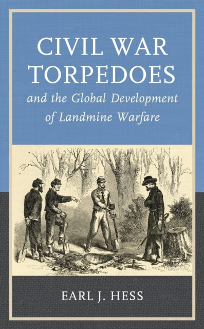 Book cover of: Civil War Torpedoes and the Global Development of Landmine Warfare. By: Earl J. Hess