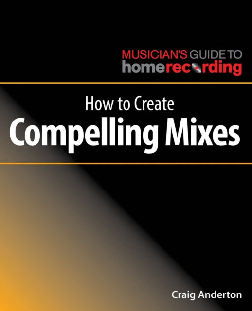 Book cover of: How to Create Compelling Mixes. By: Craig Anderton