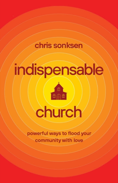 Book cover of: Indispensable Church – Powerful Ways to Flood Your Community with Love. By: Chris Sonksen