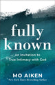 Book cover of: Fully Known – An Invitation to True Intimacy with God. By: Mo Aiken