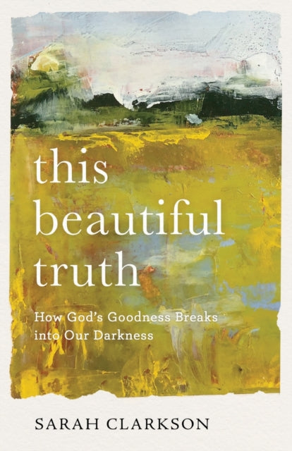 Book cover of: This Beautiful Truth – How God`s Goodness Breaks into Our Darkness