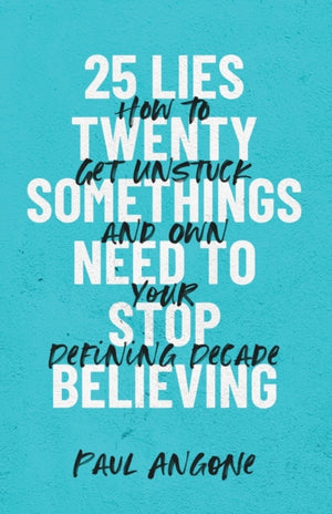 25 Lies Twentysomethings Need to Stop Believing – How to Get Unstuck and Own Your Defining Decade